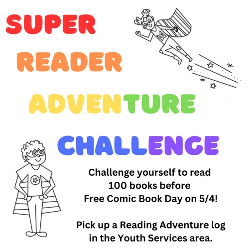 Challenge yourself to read 100 books before  Free Comic Book Day on 5/4!  Pick up a Reading Adventure log in the Youth Services area.