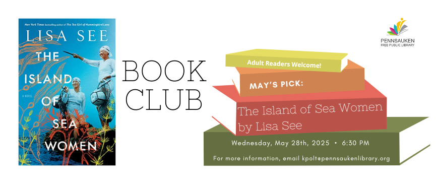  Book Club. Adult Readers Welcome! Mays Pick. The Island of Sea Women by Lisa See. Wednesday, May 28th, 2025  •  6:30 PM   For more information, email kpolt@pennsaukenlibrary.org. 