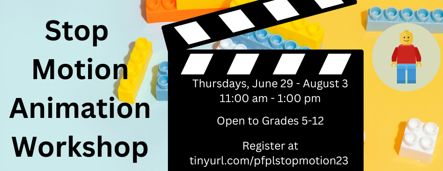 2023 Stop Motion Animation Workshop Grades 5-12 Thursdays, June 29 - August 3 11am-1:00pm  PFPL is excited to announce a Stop Motion Animation Pilot Program scheduled to run for four weeks this summer. Participants will learn the basics of stop motion animation using tablets and LEGOs, and will work with team members to write, develop, and film an animated short featuring music, voiceovers, sound effects, and credits.   Parents may drop children off for this program, but children must abide by the library's Rules of Conduct.  Children are welcome to bring a snack or lunch.   If you are registering more than one child for this program, please submit a separate form for each child. Registration is required. Please email director@pennsaukenlibrary.org or call 856-665-5959, ext. 3 for more information.