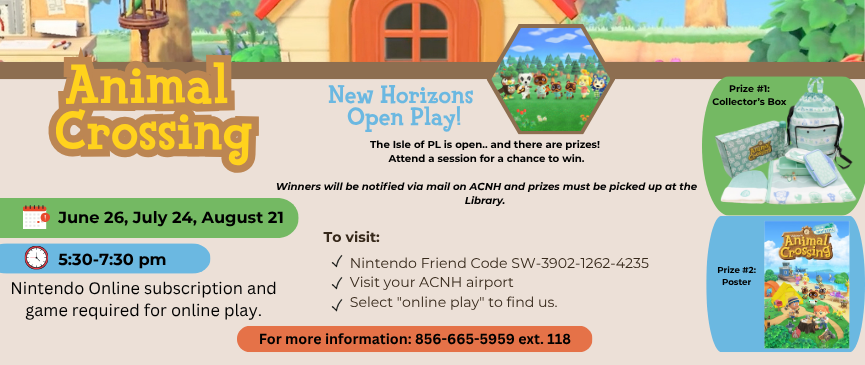 Summer Winnings Edition! Attend a session for a chance to win a prize! Each attendance is another entry. Winners will be notified via mail on ACNH and prizes must be picked up at the Library. To visit add PFPL's Nintendo Friend Code, SW-3902-1262-4235, visit your ACNH airport, and select "online play" to find us. Nintendo Online subscription, console, and game required for online play. On June 26, July 24, August 21